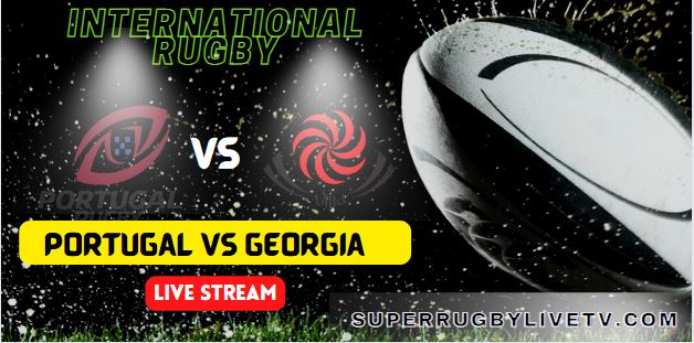Georgia Vs Portugal International Rugby Live Streaming - 2022-07-16