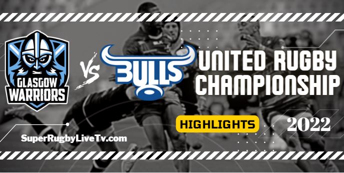 Glasgow Warriors Vs Bulls Rugby Highlights 08Oct2022 URC