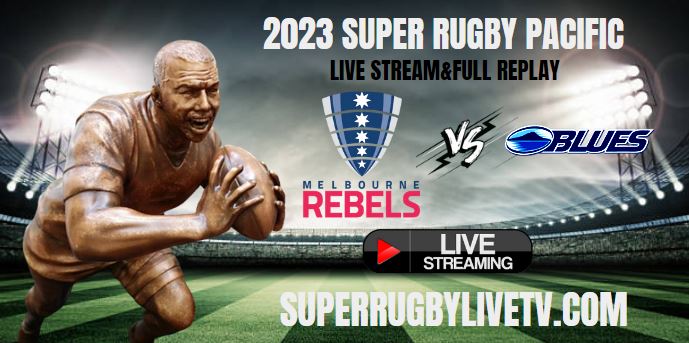 Rebels Vs Blues Live Stream | 2023 Super Rugby Pacific Rd 7 | Full Match Replay
