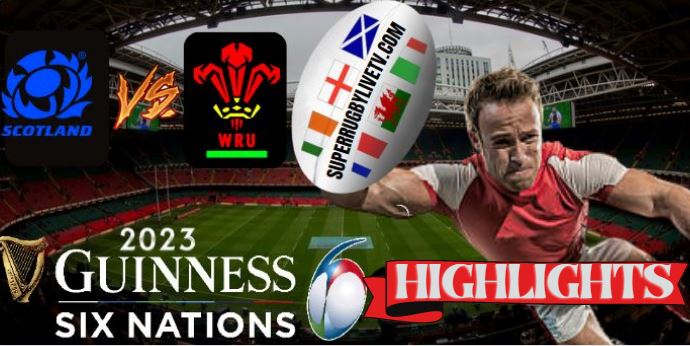 Wales VS Scotland HIGHLIGHTS Guinness Six Nations 11feb2023