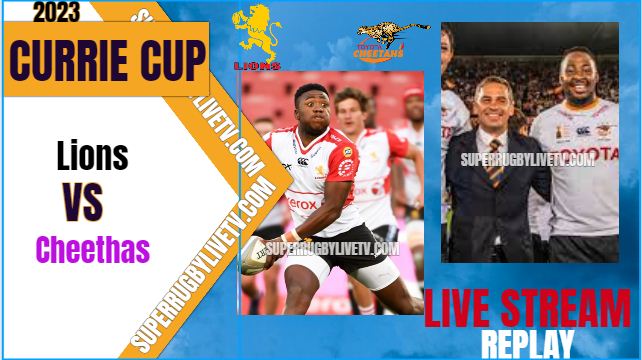 Cheetahs VS Lions Live Stream & Replay - 2023 Currie Cup - Rd 5
