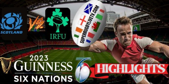 Ireland VS Scotland HIGHLIGHTS Guinness Six Nations 12Mar2023