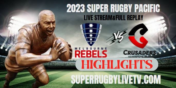 Rebels VS Crusaders Highlights 21Apr2023