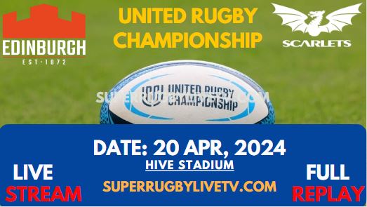 Round 14 - Edinburgh Vs Scarlets Live Stream & Replay 2024 | United Rugby Championship