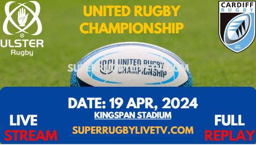 Round 14 - Ulster Vs Cardiff Live Stream & Replay 2024 | United Rugby Championship