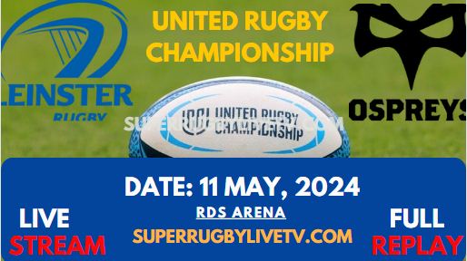 RD 16 - Leinster Vs Ospreys Live Stream & Replay 2024 | United Rugby Championship