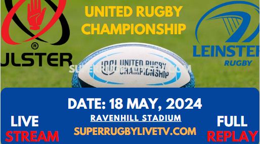 Round 17 - Ulster Vs Leinster Live Stream & Replay 2024 | United Rugby Championship