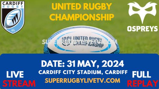 Round 18 - Cardiff Vs Ospreys Live Stream & Replay 2024 | United Rugby Championship